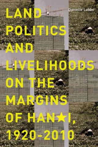 Книга Land Politics and Livelihoods on the Margins of Hanoi, 1920-2010 Danielle Labbe