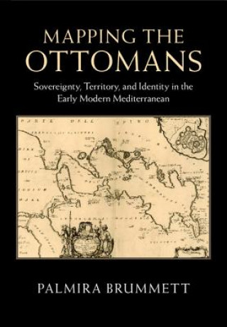 Carte Mapping the Ottomans Palmira Brummett