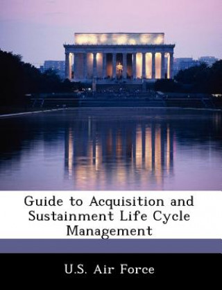 Kniha Guide to Acquisition and Sustainment Life Cycle Management .S. Air Force