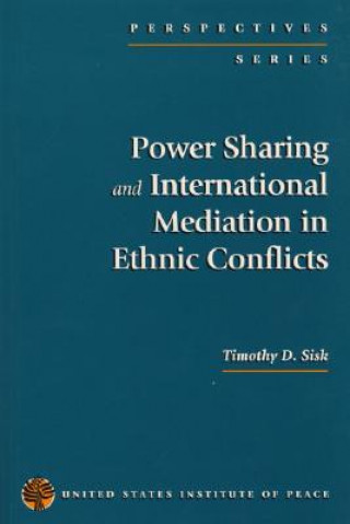 Könyv Power Sharing and International Mediation in Ethnic Conflicts Timothy D. Sisk