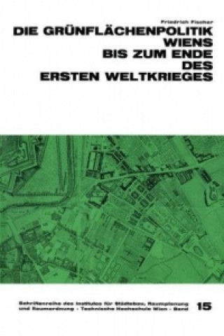 Książka Die Grünflächenpolitik Wiens bis zum Ende des Ersten Weltkrieges Friedrich Fischer