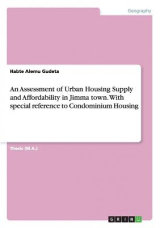 Книга Assessment of Urban Housing Supply and Affordability in Jimma town. With special reference to Condominium Housing Habte Alemu Gudeta