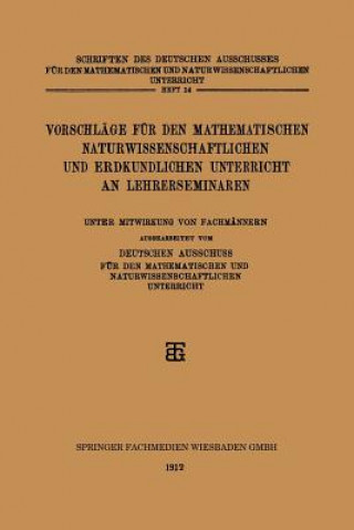 Könyv Vorschlage Fur Den Mathematischen Naturwissenschaftlichen Und Erdkundlichen Unterricht an Lehrerseminaren Deutschen Ausschuss Fur Den Mathematischen Und