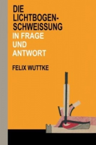 Book Die Lichtbogen-Schweiung in Frage und Antwort Felix Wuttke