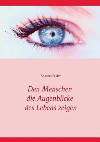 Книга Den Menschen die Augenblicke des Lebens zeigen Andreas Felder