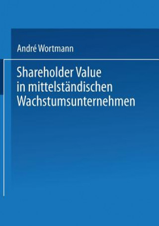 Книга Shareholder Value in Mittelstandischen Wachstumsunternehmen André Wortmann