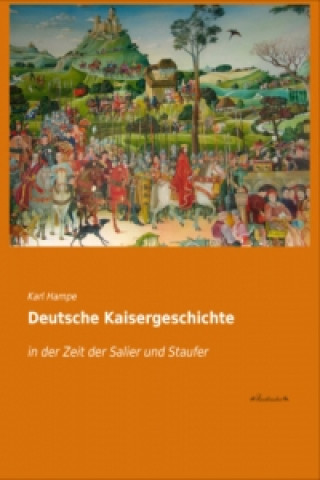 Knjiga Deutsche Kaisergeschichte in der Zeit der Salier und Staufer Karl Hampe