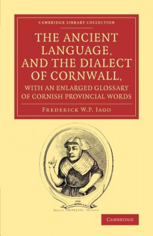 Carte Ancient Language, and the Dialect of Cornwall, with an Enlarged Glossary of Cornish Provincial Words Frederick W. P. Jago