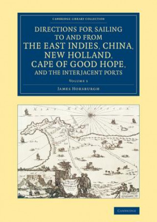 Könyv Directions for Sailing to and from the East Indies, China, New Holland, Cape of Good Hope, and the Interjacent Ports James Horsburgh