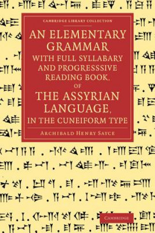 Könyv Elementary Grammar with Full Syllabary and Progresssive Reading Book, of the Assyrian Language, in the Cuneiform Type Archibald Henry Sayce