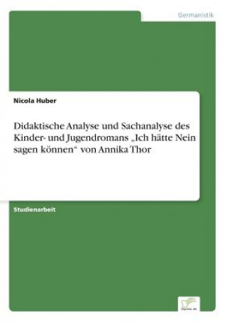 Kniha Didaktische Analyse und Sachanalyse des Kinder- und Jugendromans "Ich hatte Nein sagen koennen von Annika Thor Nicola Huber