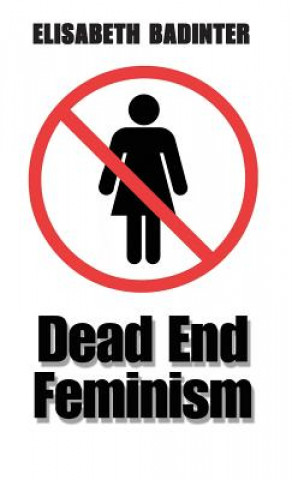 Könyv Dead End Feminism Elisabeth Badinter
