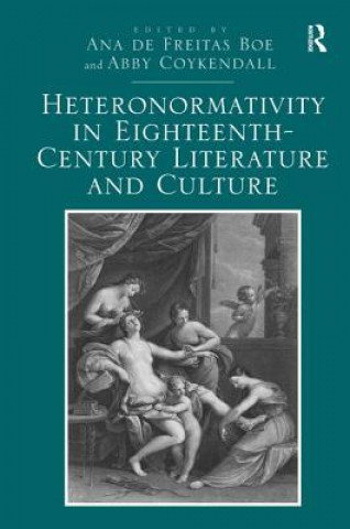 Könyv Heteronormativity in Eighteenth-Century Literature and Culture Ana de Freitas Boe