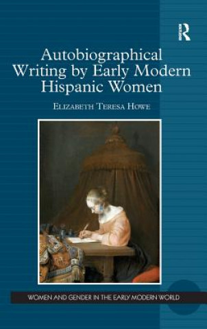 Książka Autobiographical Writing by Early Modern Hispanic Women Elizabeth Teresa Howe