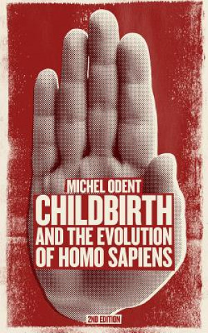 Kniha Childbirth and the Evolution of Homo Sapiens Michel Odent