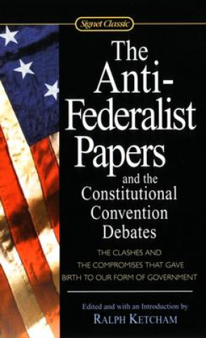 Książka Anti-Federalist Papers and the Constitutional Convention Debates Ralph Ketcham