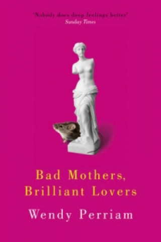 Książka Bad Mothers, Brilliant Lovers WENDY PERRIAM