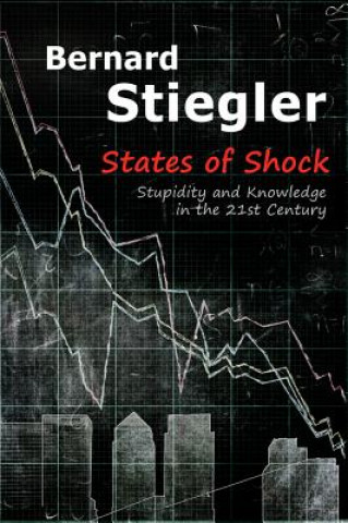 Book States of Shock - Stupidity and Knowledge in the 21st Century Bernard Stiegler