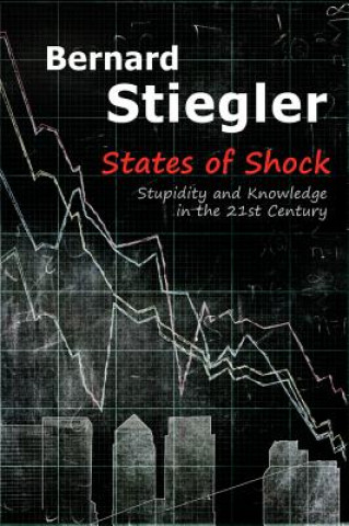 Könyv States of Shock - Stupidity and Knowledge in the 21st Century Bernard Stiegler