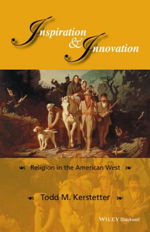 Carte Inspiration and Innovation - Religion in the American West Todd M Kerstetter