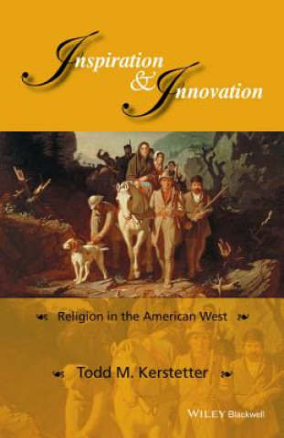 Książka Inspiration and Innovation - Religion in the American West Todd M Kerstetter