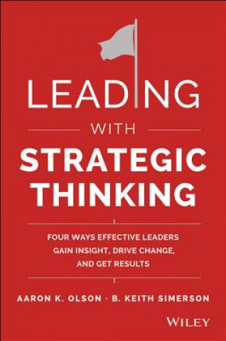Carte Leading with Strategic Thinking - Four Ways  Effective Leaders Gain Insight, Drive Change, and Get Results Aaron Olson