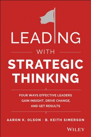 Book Leading with Strategic Thinking - Four Ways  Effective Leaders Gain Insight, Drive Change, and Get Results Aaron Olson