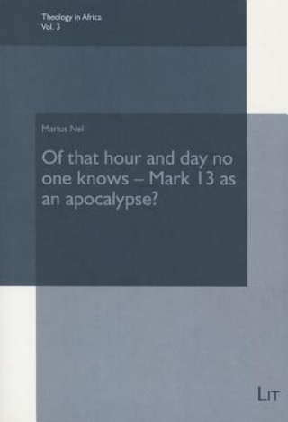 Book Of that hour and day no one knows - Mark 13 as an apocalypse? Marius Nel