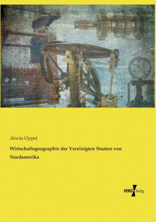 Kniha Wirtschaftsgeographie der Vereinigten Staaten von Nordamerika Alwin Oppel