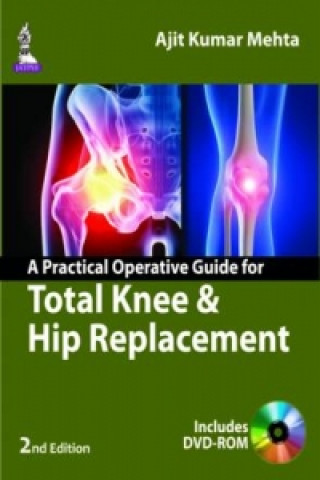 Książka Practical Operative Guide for Total Knee and Hip Replacement Ajit  Kumar Mehta