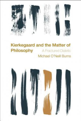 Kniha Kierkegaard and the Matter of Philosophy Michael O'Neill Burns