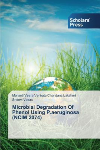 Kniha Microbial Degradation Of Phenol Using P.aeruginosa (NCIM 2074) Mahanti Veera Venkata Chandana Lakshmi