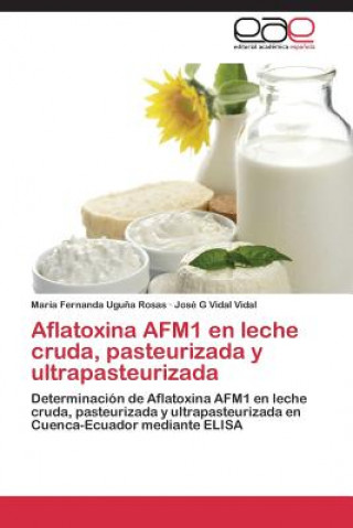 Könyv Aflatoxina AFM1 en leche cruda, pasteurizada y ultrapasteurizada José G Vidal Vidal