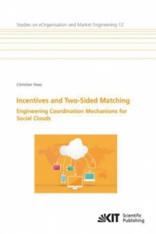 Kniha Incentives and Two-Sided Matching - Engineering Coordination Mechanisms for Social Clouds Christian Haas