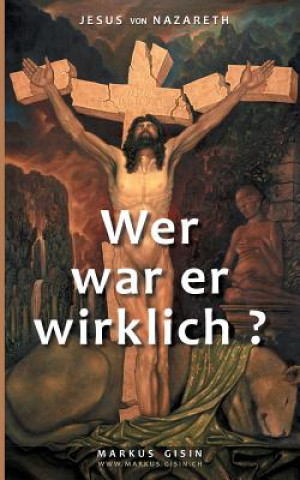 Kniha Jesus von Nazareth - Wer war er wirklich? Markus Gisin