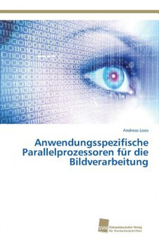 Kniha Anwendungsspezifische Parallelprozessoren fur die Bildverarbeitung Andreas Loos