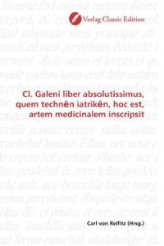 Kniha Cl. Galeni liber absolutissimus, quem techn n iatrik n, hoc est, artem medicinalem inscripsit Carl von Reifitz