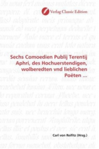 Book Sechs Comoedien Publij Terentij Aphri, des Hochuerstendigen, wolberedten vnd lieblichen Poëten ... Carl von Reifitz