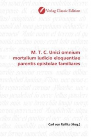 Buch M. T. C. Unici omnium mortalium iudicio eloquentiae parentis epistolae familiares Carl von Reifitz