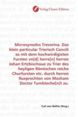 Книга Microsynodvs Treverina. Das klein particular Trierisch Concili so mit dem hochwirdigisten Fursten vn[d] herre[n] herren Johan Ertzbischoue zu Trier de Carl von Reifitz