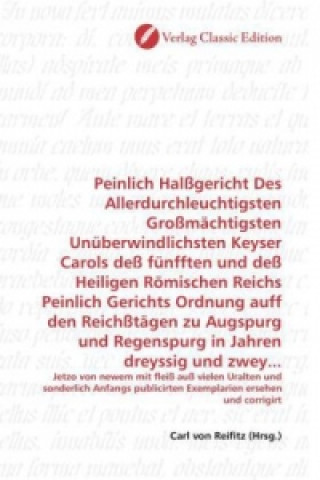 Книга Peinlich Halßgericht Des Allerdurchleuchtigsten Großmächtigsten Unüberwindlichsten Keyser Carols deß fünfften und deß Heiligen Römischen Reichs Peinli Carl von Reifitz