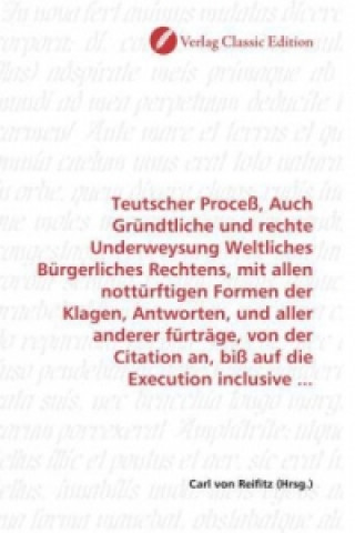 Kniha Teutscher Proceß, Auch Gründtliche und rechte Underweysung Weltliches Bürgerliches Rechtens, mit allen nottürftigen Formen der Klagen, Antworten, und Carl von Reifitz