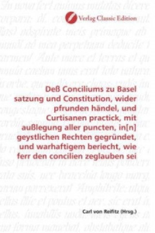Carte Deß Conciliums zu Basel satzung und Constitution, wider pfrunden händel, und Curtisanen practick, mit außlegung aller puncten, in[n] geystlichen Recht Carl von Reifitz