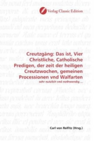 Kniha Creutzgäng: Das ist, Vier Christliche, Catholische Predigen, der zeit der heiligen Creutzwochen, gemeinen Processionen vnd Walfarten Carl von Reifitz