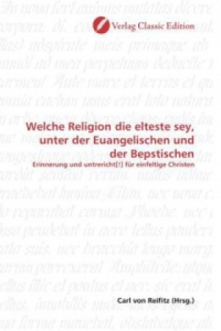 Könyv Welche Religion die elteste sey, unter der Euangelischen und der Bepstischen Carl von Reifitz