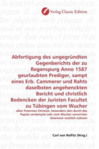 Kniha Abfertigung des ungegründten Gegenberichts der zu Regenspurg Anno 1587 geurlaubten Prediger, sampt eines Erb. Cammerer und Rahts daselbsten angehenckt Carl von Reifitz