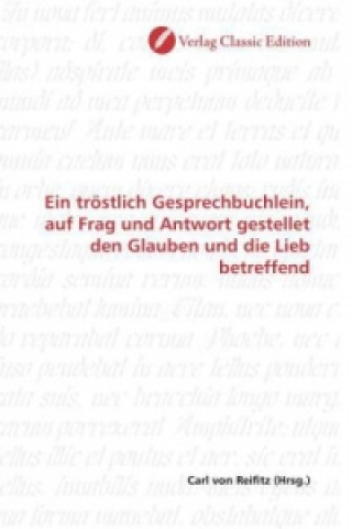 Książka Ein tröstlich Gesprechbuchlein, auf Frag und Antwort gestellet den Glauben und die Lieb betreffend Carl von Reifitz