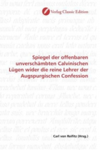 Książka Spiegel der offenbaren unverschämbten Calvinischen Lügen wider die reine Lehrer der Augspurgischen Confession Carl von Reifitz