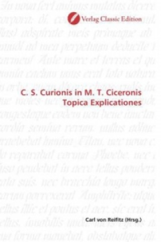 Libro C. S. Curionis in M. T. Ciceronis Topica Explicationes Carl von Reifitz