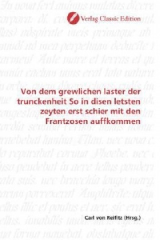 Könyv Von dem grewlichen laster der trunckenheit So in disen letsten zeyten erst schier mit den Frantzosen auffkommen Carl von Reifitz